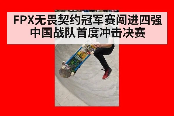 FPX无畏契约冠军赛闯进四强 中国战队首度冲击决赛