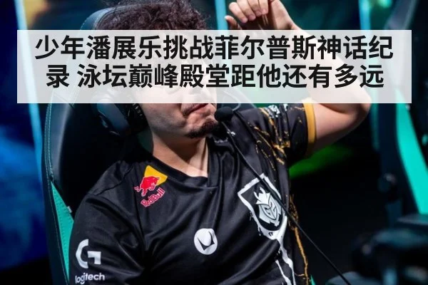 少年潘展乐挑战菲尔普斯神话纪录 泳坛巅峰殿堂距他还有多远