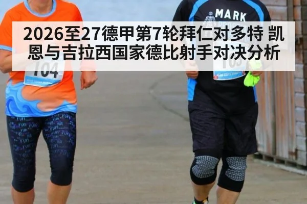 2026至27德甲第7轮拜仁对多特 凯恩与吉拉西国家德比射手对决分析